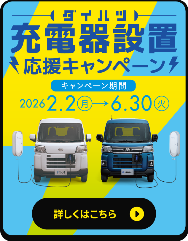 ダイハツ 充電器設置応援キャンペーン　キャンペーン期間：2026.2.2(月)→6.30(火)　詳しくはこちら▶